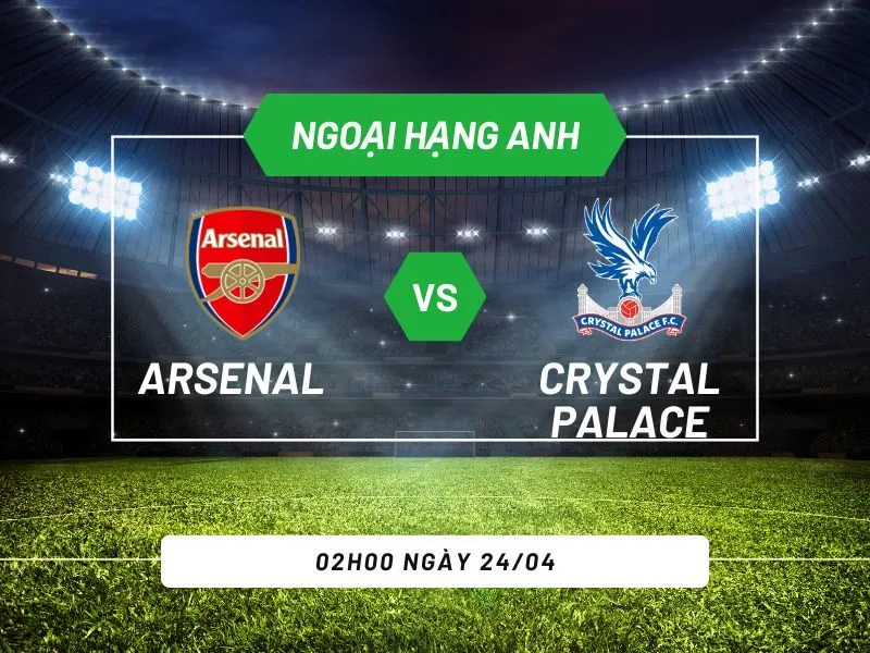Soi kèo bóng đá Arsenal vs Crystal Palace 02h00 ngày 24/04