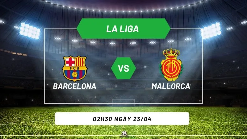 Soi kèo bóng đá Barcelona vs Mallorca 02h30 ngày 23/04
