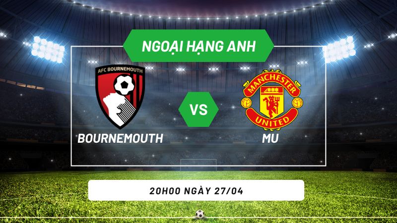 Soi kèo bóng đá Bournemouth vs MU 20h00 ngày 27/04