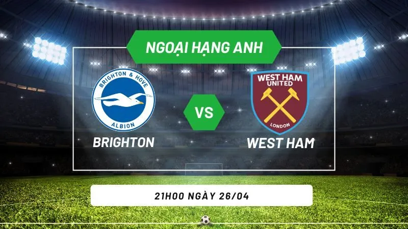 Soi kèo bóng đá Brighton vs West Ham 21h00 ngày 26/04