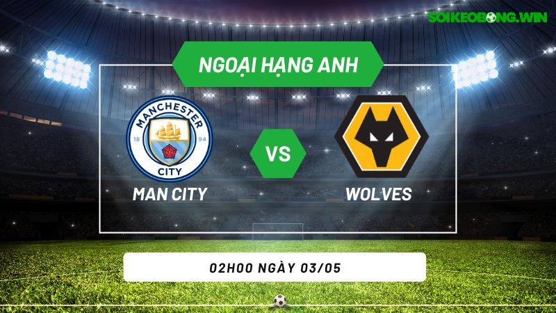 Bảng tỷ lệ kèo trận đấu Man City vs Wolves 02h00 ngày 03/05