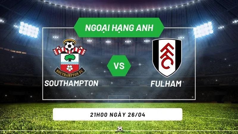 Soi kèo bóng đá Southampton vs Fulham 21h00 ngày 26/04