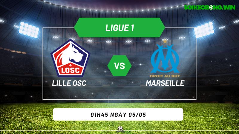 Soi kèo bóng đá Lille OSC vs Marseille 01h45 ngày 05/05