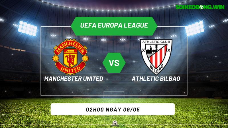 Soi kèo bóng đá Manchester United vs Athletic Bilbao 02h00 ngày 09/05