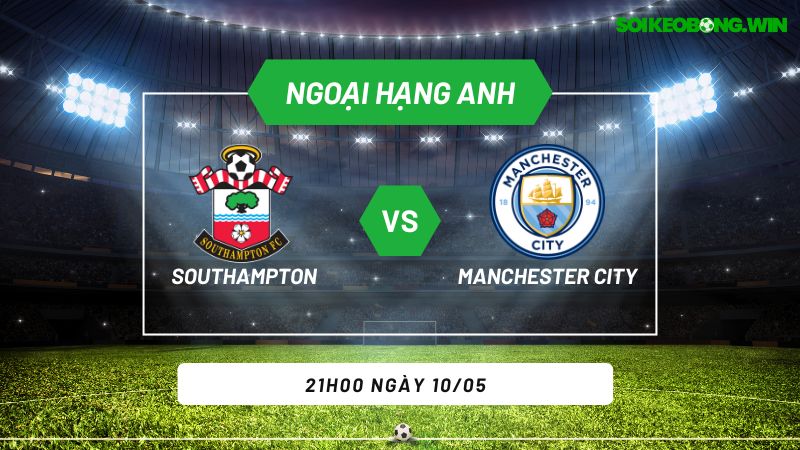 Soi kèo bóng đá Southampton vs Manchester City 21h00 ngày 10/05